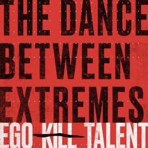 Ego Kill Talent – The Dance Between Extremes